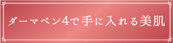 ダーマペン４で手に入れる美肌