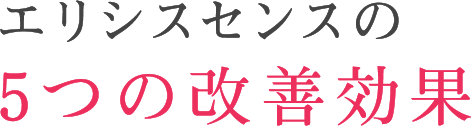 エリシスセンスの5つの改善効果