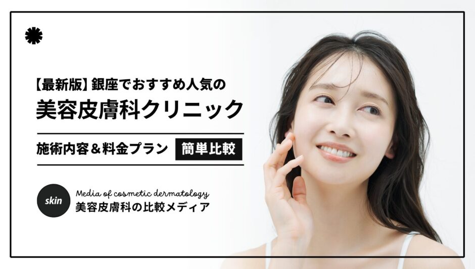 【2025最新】銀座の美容皮膚科クリニック10選！おすすめ人気医院だけを厳選紹介！
